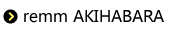 remm AKIHABARA